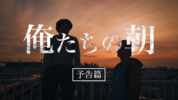 俺たちの朝　予告篇＿サムネ.png